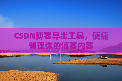 CSDN博客导出工具，便捷管理你的博客内容